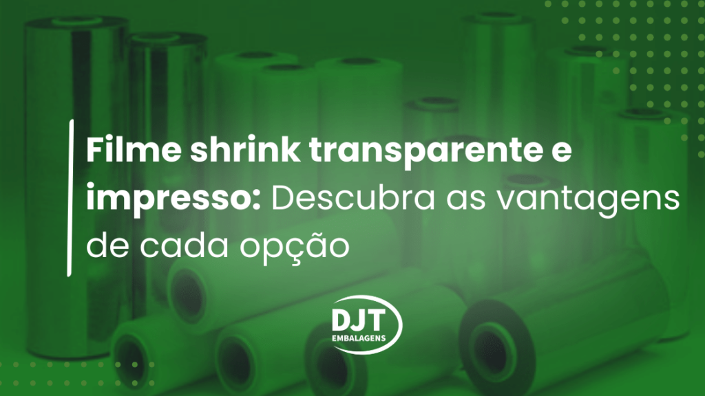 Filme shrink transparente e impresso Descubra as vantagens de cada opção