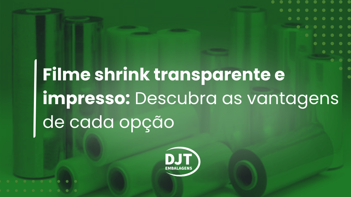 Filme shrink transparente e impresso Descubra as vantagens de cada opção