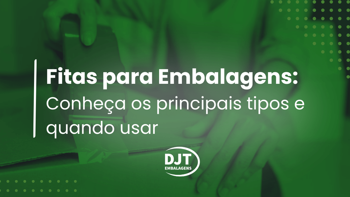 Fitas para Embalagens Conheça os principais tipos e quando usar