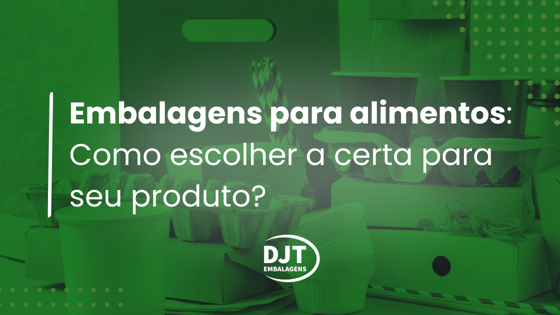 Embalagens para alimentos Como escolher a certa para seu produto