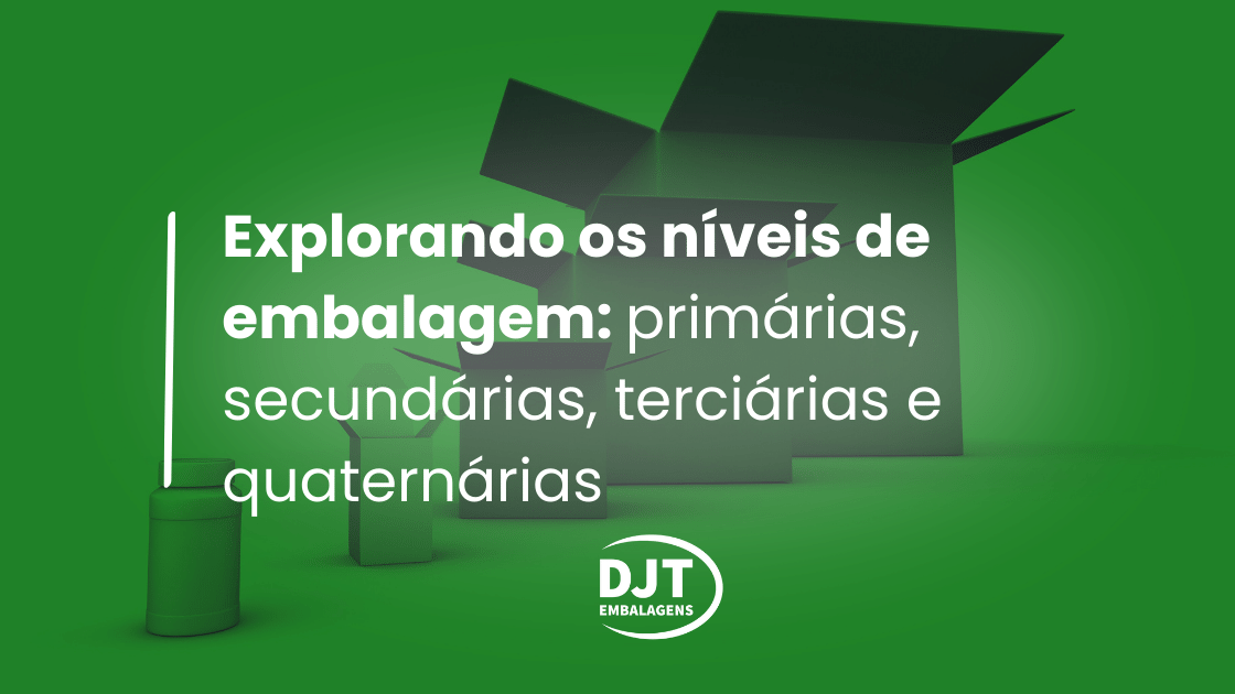 Explorando os níveis de embalagem primárias, secundárias, terciárias e quaternárias