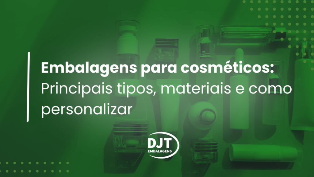 Embalagens para cosméticos Principais tipos, materiais e como personalizar