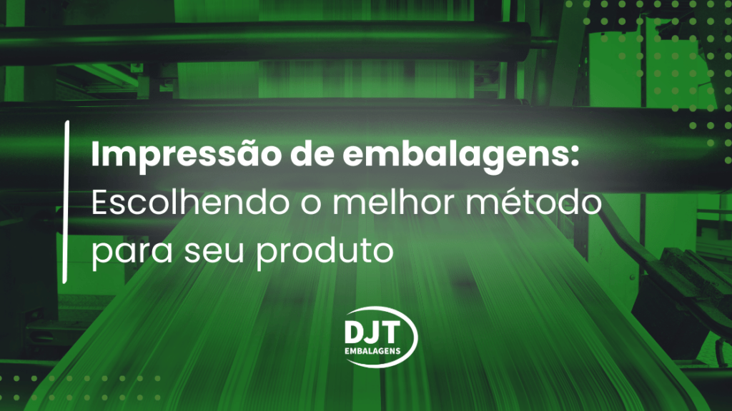 Impressão de embalagens Escolhendo o melhor método para seu produto