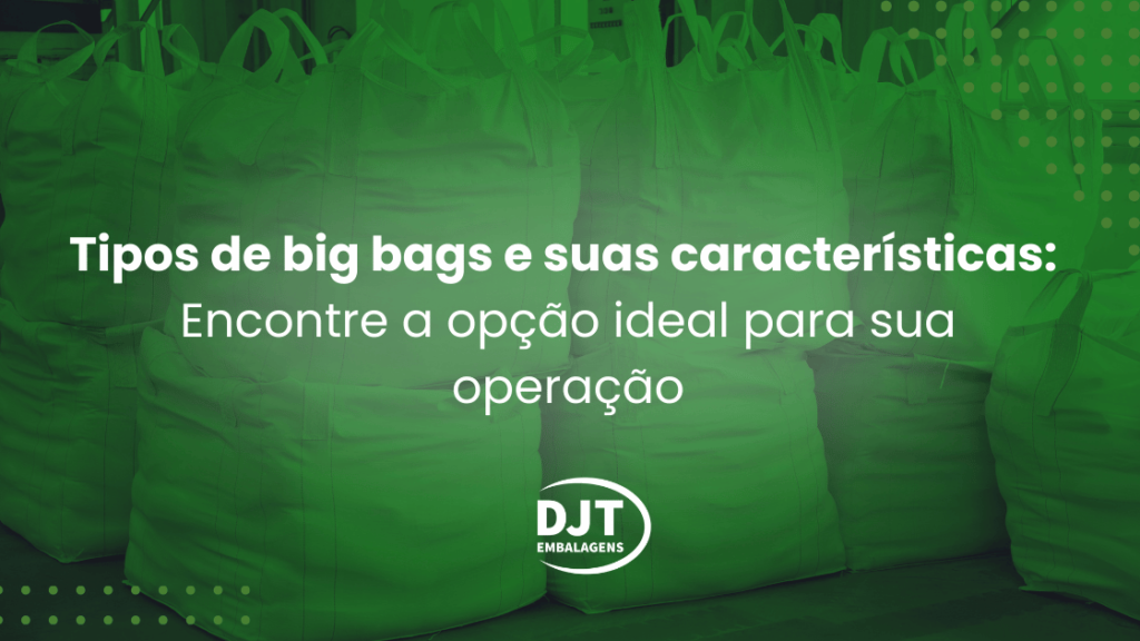 Tipos de big bags e suas características: Encontre a opção ideal para sua operação