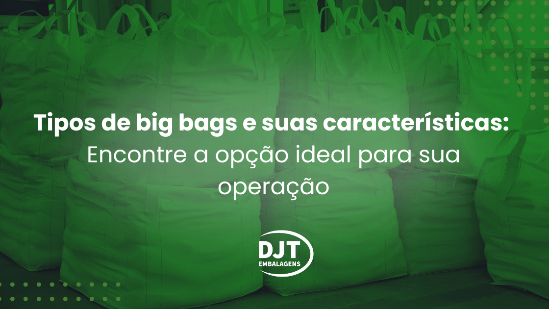 Tipos de big bags e suas características: Encontre a opção ideal para sua operação